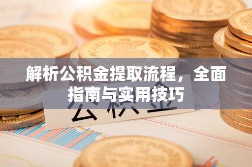 泰来解析公积金提取流程，全面指南与实用技巧