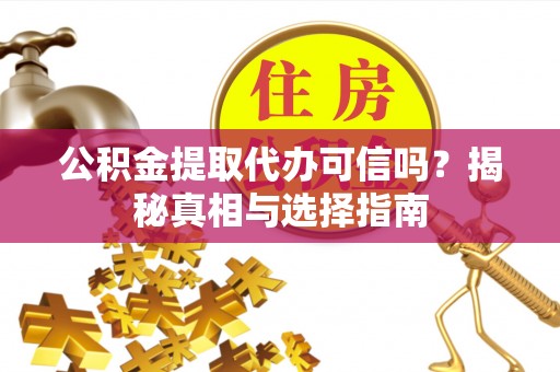 泰来公积金提取代办可信吗？揭秘真相与选择指南