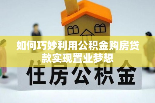 泰来如何巧妙利用公积金购房贷款实现置业梦想