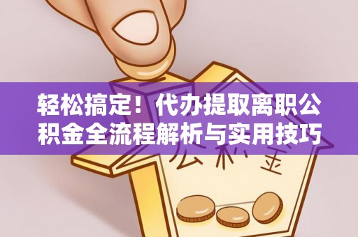 泰来轻松搞定！代办提取离职公积金全流程解析与实用技巧
