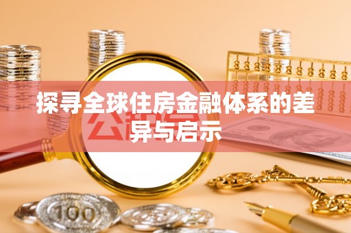 泰来探寻全球住房金融体系的差异与启示