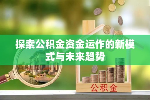 泰来探索公积金资金运作的新模式与未来趋势