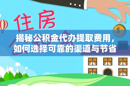 泰来揭秘公积金代办提取费用，如何选择可靠的渠道与节省成本