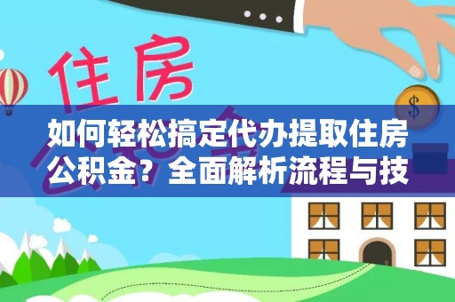泰来如何轻松搞定代办提取住房公积金？全面解析流程与技巧