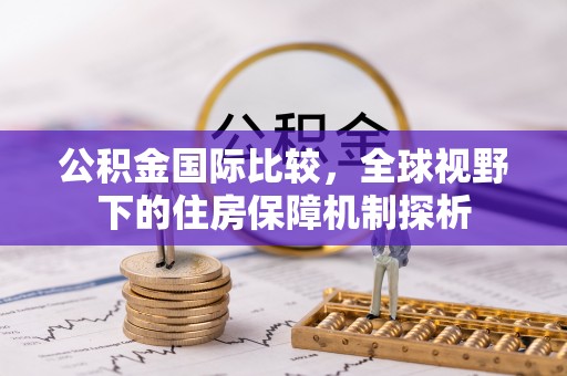 泰来公积金国际比较，全球视野下的住房保障机制探析