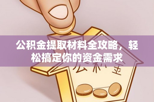泰来公积金提取材料全攻略，轻松搞定你的资金需求