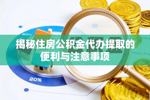 泰来揭秘住房公积金代办提取的便利与注意事项