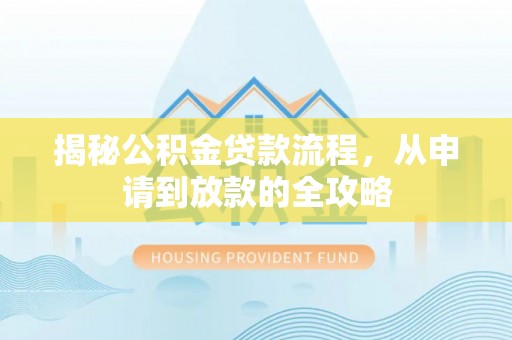 泰来揭秘公积金贷款流程，从申请到放款的全攻略