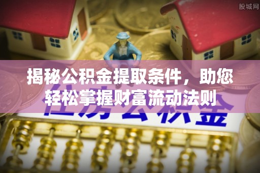 泰来揭秘公积金提取条件，助您轻松掌握财富流动法则