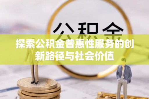 泰来探索公积金普惠性服务的创新路径与社会价值
