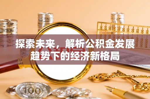 泰来探索未来，解析公积金发展趋势下的经济新格局