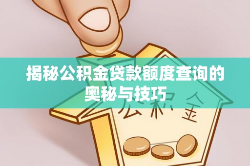 泰来揭秘公积金贷款额度查询的奥秘与技巧