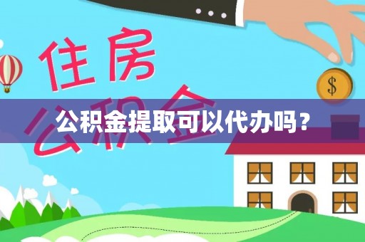 泰来公积金提取可以代办吗？