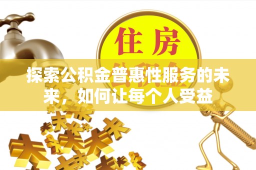 泰来探索公积金普惠性服务的未来，如何让每个人受益