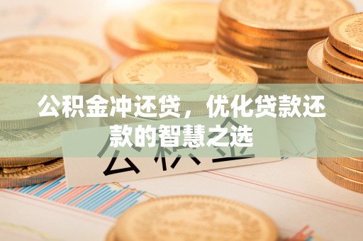 泰来公积金冲还贷，优化贷款还款的智慧之选