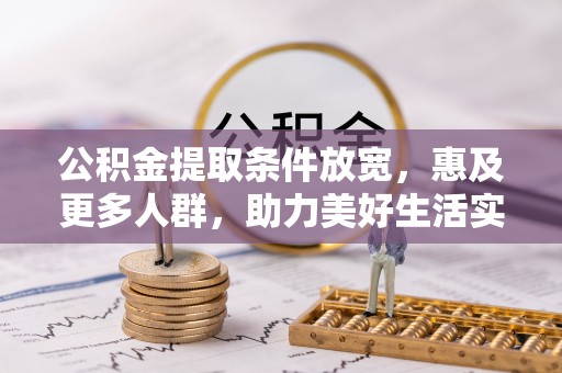 泰来公积金提取条件放宽，惠及更多人群，助力美好生活实现
