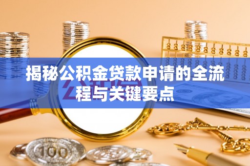 泰来揭秘公积金贷款申请的全流程与关键要点