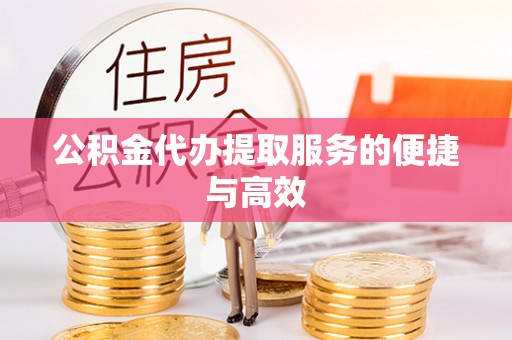 泰来公积金代办提取服务的便捷与高效