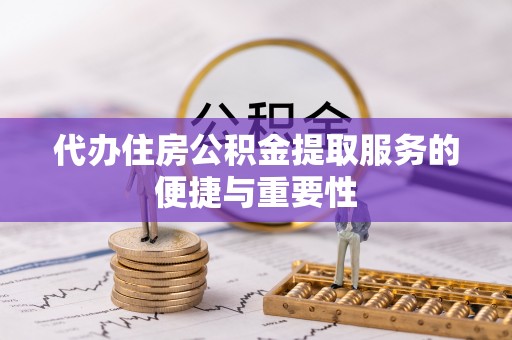 泰来代办住房公积金提取服务的便捷与重要性