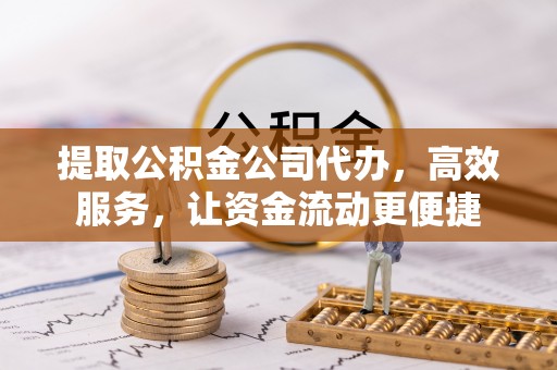 泰来提取公积金公司代办，高效服务，让资金流动更便捷