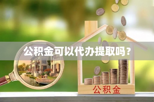 泰来公积金可以代办提取吗？