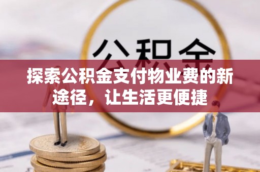 泰来探索公积金支付物业费的新途径，让生活更便捷