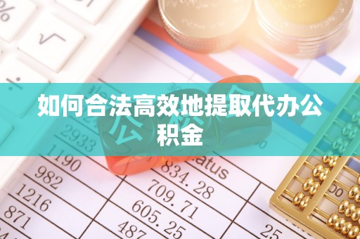 泰来如何合法高效地提取代办公积金