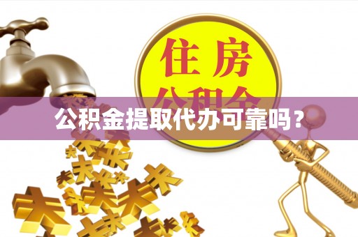 泰来公积金提取代办可靠吗？