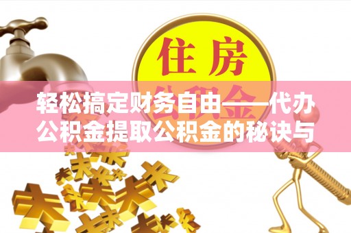 泰来轻松搞定财务自由——代办公积金提取公积金的秘诀与技巧