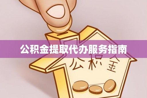 泰来公积金提取代办服务指南
