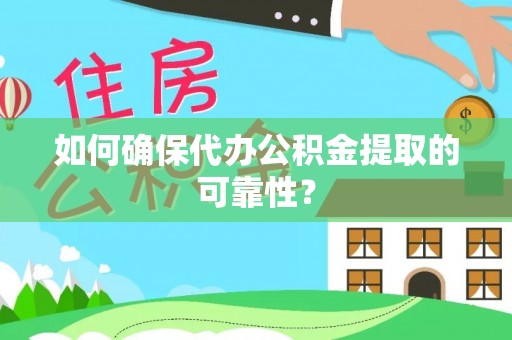 泰来如何确保代办公积金提取的可靠性？